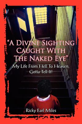 "A Divine Sighting Caught With The Naked Eye": My Life From Hell To Heaven, Gotta Tell It!