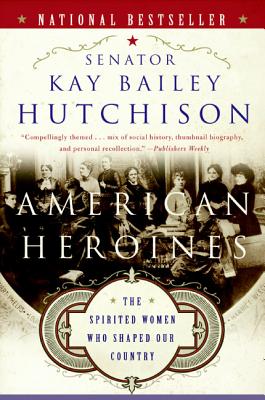 American Heroines: The Spirited Women Who Shaped Our Country