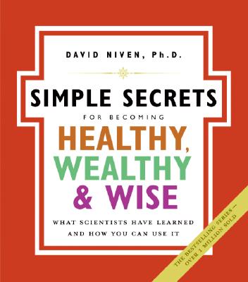 The Simple Secrets for Becoming Healthy, Wealthy, and Wise: What Scientists Have Learned and How You Can Use It (100 Simple Secrets, 7)