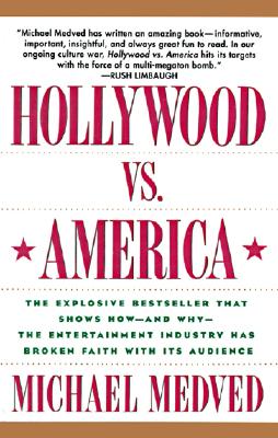 Hollywood vs. America: The Explosive Bestseller that Shows How-and Why-the Entertainment Industry Has Broken Faith With Its Audience