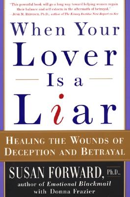 When Your Lover Is a Liar: Healing the Wounds of Deception and Betrayal