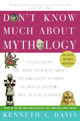 Don't Know Much About Mythology: Everything You Need to Know About the Greatest Stories in Human History but Never Learned (Don't Know Much About Series)