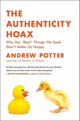 The Authenticity Hoax: Why the Real Things We Seek Don't Make Us Happy