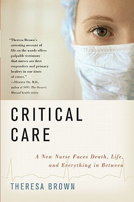 Critical Care: A New Nurse Faces Death, Life, and Everything in Between