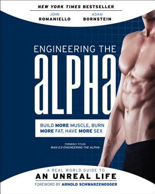 Engineering the Alpha: A Real World Guide to an Unreal Life: Build More Muscle. Burn More Fat. Have More Sex