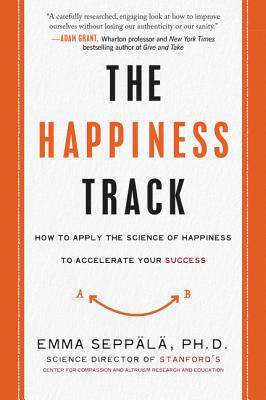 The Happiness Track: How to Apply the Science of Happiness to Accelerate Your Success