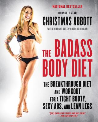 The Badass Body Diet: The Breakthrough Diet and Workout for a Tight Booty, Sexy Abs, and Lean Legs (The Badass Series)