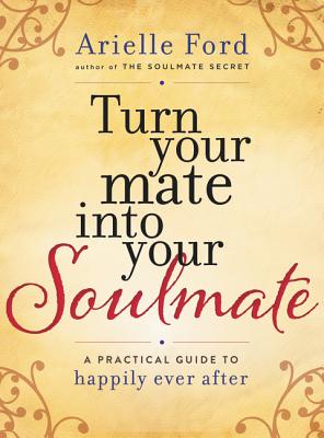 Turn Your Mate into Your Soulmate: A Practical Guide to Happily Ever After