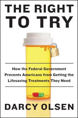 The Right to Try: How the Federal Government Prevents Americans from Getting the Lifesaving Treatments They Need