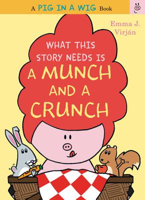 What This Story Needs Is a Munch and a Crunch (A Pig in a Wig Book)