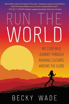 Run the World: My 3,500-Mile Journey Through Running Cultures Around the Globe