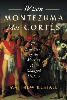 When Montezuma Met Corts: The True Story of the Meeting that Changed History