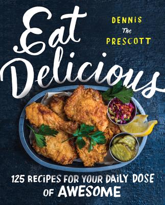 Eat Delicious: 125 Recipes for Your Daily Dose of Awesome