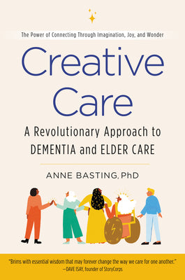 Creative Care: A Revolutionary Approach to Dementia and Elder Care