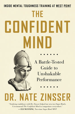 The Confident Mind: A Battle-Tested Guide to Unshakable Performance