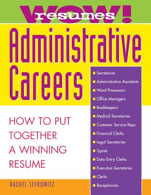 Wow! Resumes for Administrative Careers: How to Put Together A Winning Resume