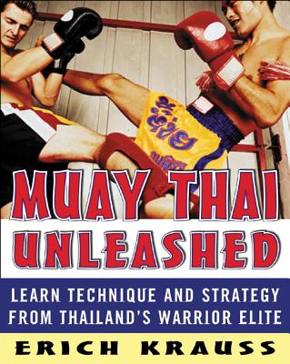 Muay Thai Unleashed: Learn Technique and Strategy from Thailands Warrior Elite