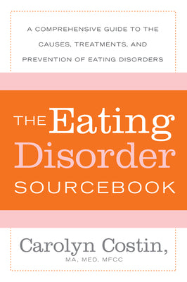 The Eating Disorders Sourcebook: A Comprehensive Guide to the Causes, Treatments, and Prevention of Eating Disorders (Sourcebooks)