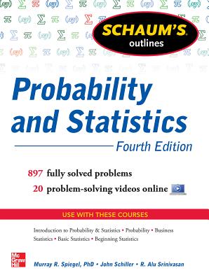 Schaum's Outline of Probability and Statistics, 4th Edition: 897 Solved Problems + 20 Videos (Schaum's Outlines)