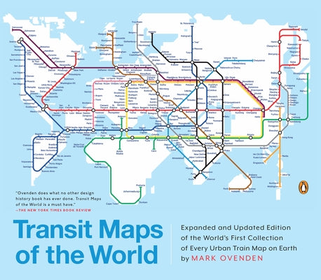 Transit Maps of the World: Expanded and Updated Edition of the World's First Collection of Every Urban Train Map on Earth