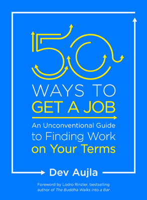 50 Ways to Get a Job: An Unconventional Guide to Finding Work on Your Terms