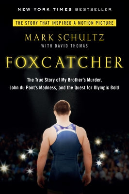 Foxcatcher: The True Story of My Brother's Murder, John du Pont's Madness, and the Quest for Olympic Gold