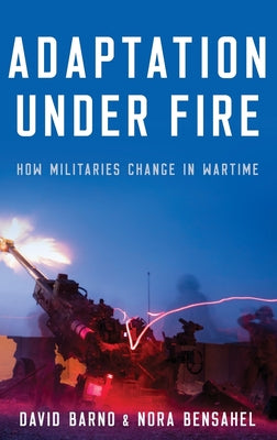 Adaptation under Fire: How Militaries Change in Wartime (Bridging the Gap)