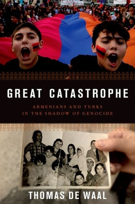 Great Catastrophe: Armenians and Turks in the Shadow of Genocide