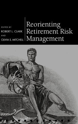 Reorienting Retirement Risk Management (Pension Research Council Series)