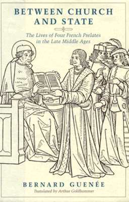 Between Church and State: The Lives of Four French Prelates in the Late Middle Ages