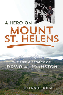 A Hero on Mount St. Helens: The Life and Legacy of David A. Johnston