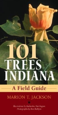 101 Trees of Indiana: A Field Guide (Indiana Natural Science)