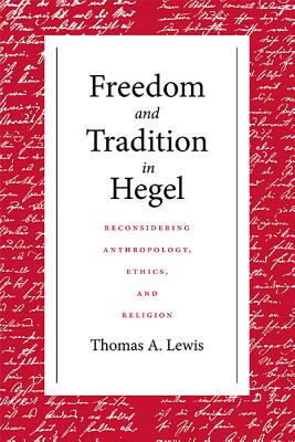 Freedom and Tradition in Hegel: Reconsidering Anthropology, Ethics, and Religion