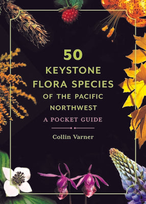 50 Keystone Flora Species of the Pacific Northwest: A Pocket Guide