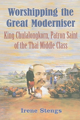 Worshipping the Great Moderniser: King Chulalongkorn, Patron Saint of the Thai Middle Class