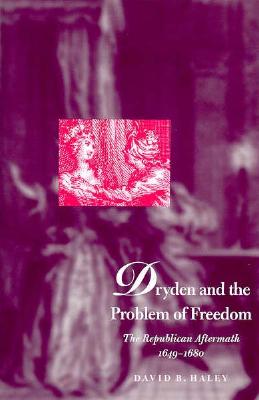 Dryden and the Problem of Freedom: The Republican Aftermath, 1649-1680