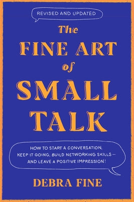 The Fine Art of Small Talk: How to Start a Conversation, Keep It Going, Build Networking Skills  and Leave a Positive Impression!