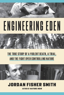 Engineering Eden: The True Story of a Violent Death, a Trial, and the Fight over Controlling Nature