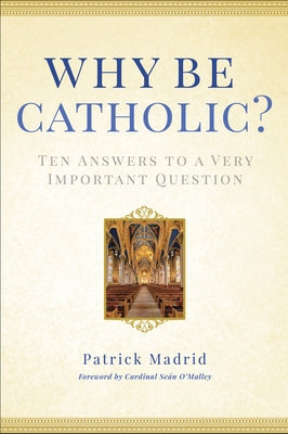 Why Be Catholic?: Ten Answers to a Very Important Question