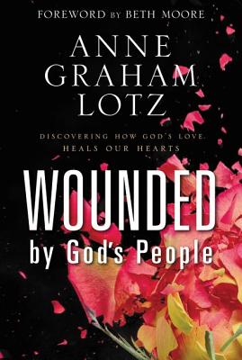 Wounded by God's People: Discovering How Gods Love Heals Our Hearts