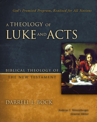 A Theology of Luke and Acts: Gods Promised Program, Realized for All Nations (Biblical Theology of the New Testament Series)