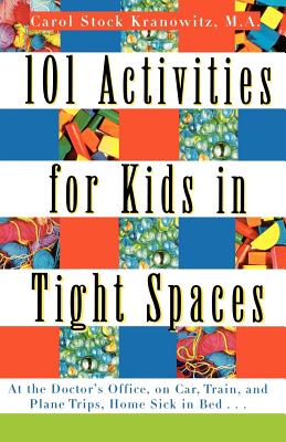 101 Activities for Kids in Tight Spaces: At the Doctor's Office, on Car, Train, and Plane Trips, Home Sick in Bed . . .