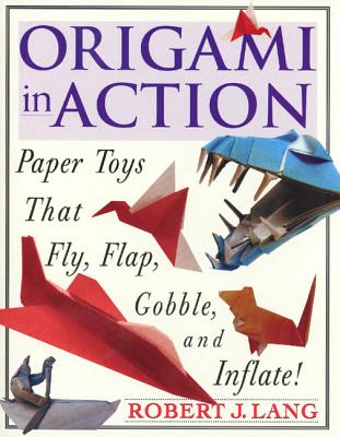 Origami in Action : Paper Toys That Fly, Flap, Gobble, and Inflate