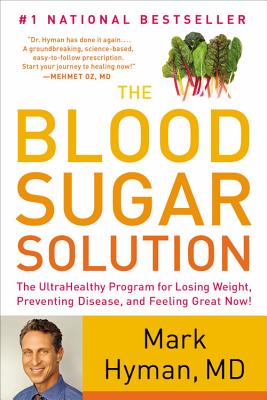 The Blood Sugar Solution: The UltraHealthy Program for Losing Weight, Preventing Disease, and Feeling Great Now! (The Dr. Mark Hyman Library, 1)