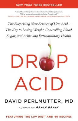 Drop Acid: The Surprising New Science of Uric AcidThe Key to Losing Weight, Controlling Blood Sugar, and Achieving Extraordinary Health