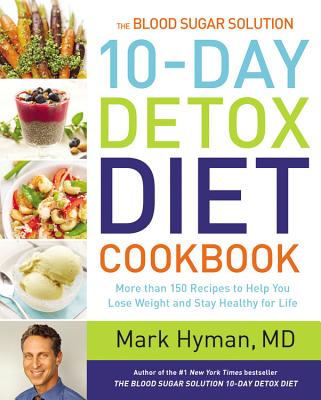 The Blood Sugar Solution 10-Day Detox Diet Cookbook: More than 150 Recipes to Help You Lose Weight and Stay Healthy for Life (The Dr. Hyman Library, 4)