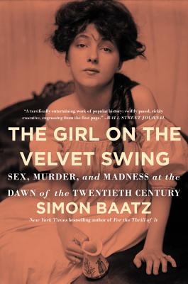 Girl on the Velvet Swing: Sex, Murder, and Madness at the Dawn of the Twentieth Century