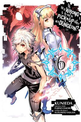 Is It Wrong to Try to Pick Up Girls in a Dungeon?, Vol. 6 (manga) (Is It Wrong to Try to Pick Up Girls in a Dungeon? Memoria Freese, 6)
