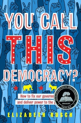 You Call This Democracy?: How to Fix Our Government and Deliver Power to the People: An Empowering Guide to American Politics for Teens