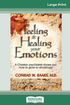 Feeling and Healing Your Emotions: A Christian psychiatrist shows you how to grow to wholeness